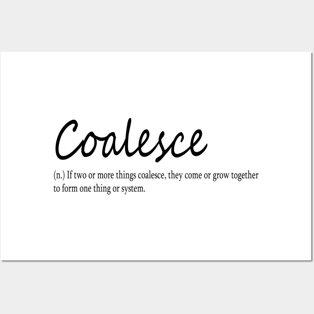 coalesce (n.) If two or more things coalesce, they come or grow together to form one thing or system. Wall Art by Midhea